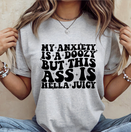 My anxiety is a doozy but this ass hella juicy shirt